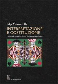 Interpretazione e costituzione. Miti, mode e luoghi comuni del pensiero giuridico - Aljs Vignudelli - Libro Giappichelli 2011 | Libraccio.it