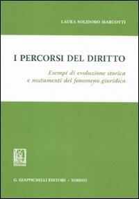 I percorsi del diritto. Esempi di evoluzione storica e mutamenti del fenomeno giuridico - Laura Solidoro Maruotti - Libro Giappichelli 2011 | Libraccio.it