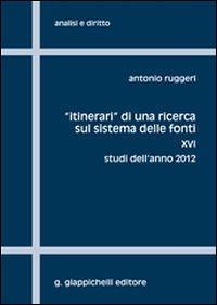 «Itinerari» di una ricerca sul sistema delle fonti. Vol. 16: Studi dell'anno 2012. - Antonio Ruggeri - Libro Giappichelli 2013 | Libraccio.it