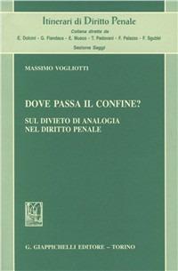 Dove passa il confine? Sul divieto di analogia nel diritto penale - Massimo Vogliotti - Libro Giappichelli 2011, Itinerari di diritto penale. Sez. saggi | Libraccio.it