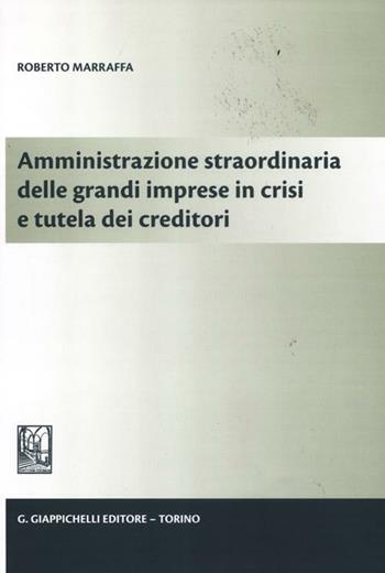 Amministrazione straordinaria delle grandi imprese in crisi e tutela dei creditori - Roberto Marraffa - Libro Giappichelli 2012 | Libraccio.it