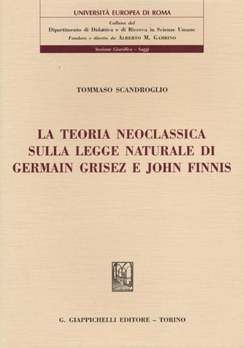 La teoria neoclassica sulla legge naturale di Germain Grisez e John Finnis - Tommaso Scandroglio - Libro Giappichelli 2013, Univ.Europea Roma-Sez. giur. materiali | Libraccio.it