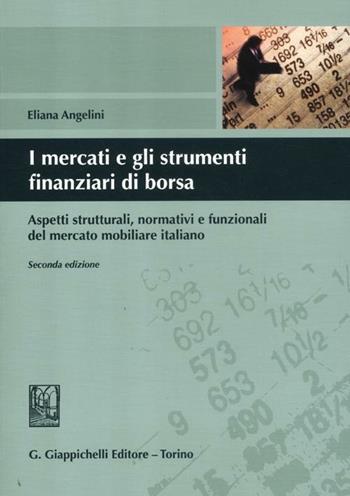 I mercati e gli strumenti finanziari di borsa. Aspetti strutturali, normativi e funzionali del mercato mobiliare italiano - Eliana Angelini - Libro Giappichelli 2012 | Libraccio.it