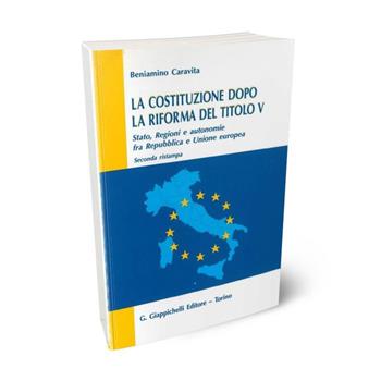 La Costituzione dopo la riforma del titolo V. Stato, regioni e autonomie fra Repubblica e Unione Europea - Beniamino Caravita di Toritto - Libro Giappichelli 2002 | Libraccio.it