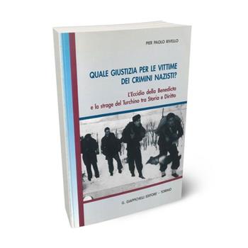 Quale giustizia per le vittime dei crimini nazisti? L'eccidio della Benedicta e la strage del Turchino tra storia e diritto - P. Paolo Rivello - Libro Giappichelli 2018 | Libraccio.it