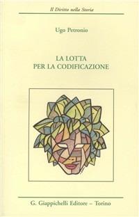 La lotta per la codificazione - Ugo Petronio - Libro Giappichelli 2002, Il diritto nella storia. Testi | Libraccio.it