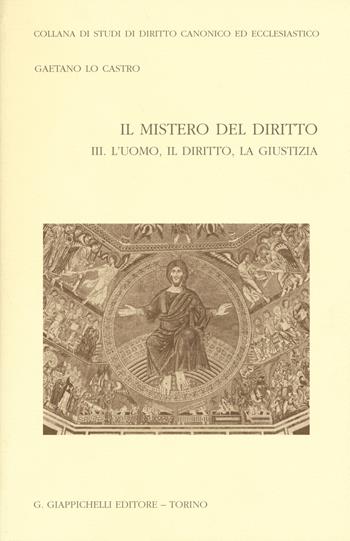 Il mistero del diritto. Vol. 3: L'uomo, il diritto, la giustizia - Gaetano Lo Castro - Libro Giappichelli 2012, Studi dir. canon. eccl. Sez. canonist. | Libraccio.it