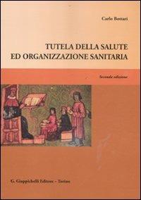 Tutela della salute ed organizzazione sanitaria - Carlo Bottari - Libro Giappichelli 2011 | Libraccio.it