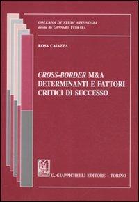 Cross-Border M&A. Determinanti e fattori critici di successo - Rosa Caiazza - Libro Giappichelli 2012, Studi aziendali. Studi e ricerche | Libraccio.it