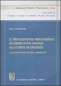 Il procedimento pregiudiziale interpretativo dinanzi alla corte di giustizia. Oggetto ed efficacia della pronuncia - Elena D'Alessandro - Libro Giappichelli 2012, Biblioteca di diritto processuale civile | Libraccio.it