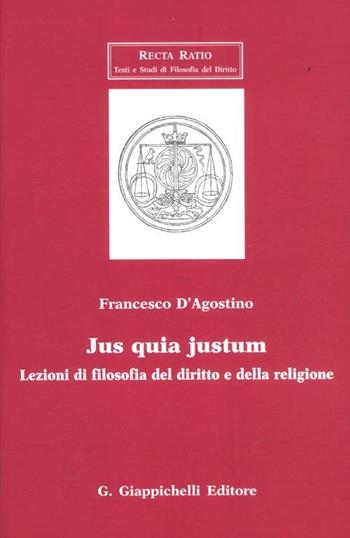 Jus quia justum. Lezioni di filosofia del diritto e della religione - Francesco D'Agostino - Libro Giappichelli 2012, Recta Ratio. Testi e studi fil. dir. VI | Libraccio.it