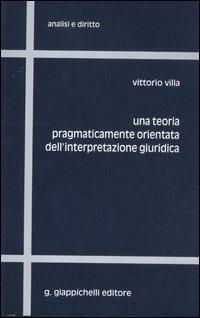 Una teoria pragmaticamente orientata dell'interpretazione giuridica - Vittorio Villa - Libro Giappichelli 2012, Analisi e diritto. Serie teorica | Libraccio.it
