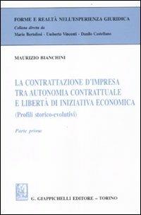 La contrattazione d'impresa tra autonomia contrattuale e libertà di iniziativa economica (Profili storico-evolutivi). Parte prima - Maurizio Bianchini - Libro Giappichelli 2012, Forme e realtà nell'esperienza giuridica | Libraccio.it