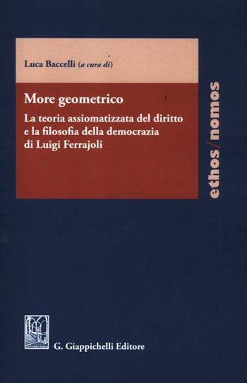 More geometrico. La teoria assiomatizzata del diritto e la filosofia della democrazia di Luigi Ferrajoli  - Libro Giappichelli 2012, Ethos/nomos | Libraccio.it