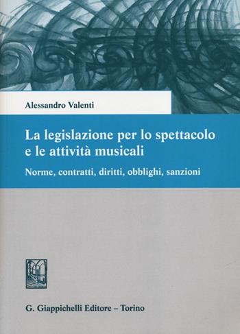 La legislazione per lo spettacolo e le attività musicali. Norme, contratti, diritti, obblighi, sanzioni - Alessandro Valenti - Libro Giappichelli 2012 | Libraccio.it