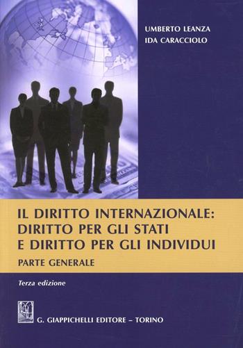 Il diritto internazionale. Diritto per gli stati e diritto per gli individui. Parte generale - Umberto Leanza, Ida Caracciolo - Libro Giappichelli 2012 | Libraccio.it