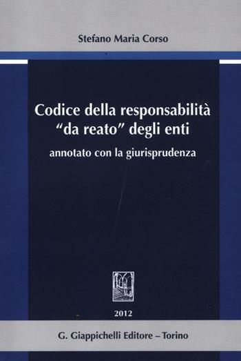 Codice della responsabilità «da reato» degli enti annotato con la giurisprudenza - Stefano Maria Corso - Libro Giappichelli 2012 | Libraccio.it