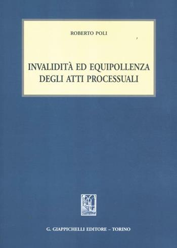 Invalidità ed equipollenza degli atti processuali - Roberto Poli - Libro Giappichelli 2012 | Libraccio.it