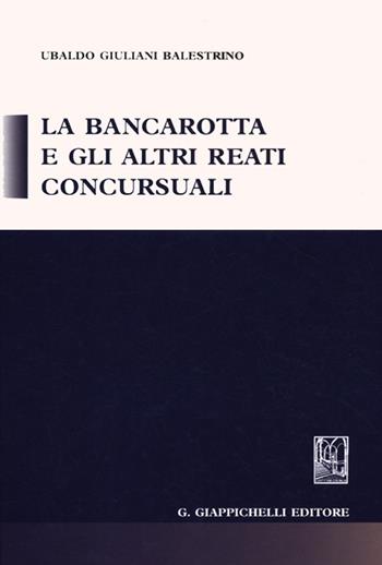 La bancarotta e gli altri reati concursuali - Ubaldo Giuliani-Balestrino - Libro Giappichelli 2012 | Libraccio.it