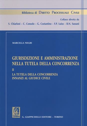 Giurisdizione e amministrazione nella tutela della concorrenza. Vol. 2: La tutela della concorrenza innanzi al giudice civile - Marcella Negri - Libro Giappichelli 2012, Biblioteca di diritto processuale civile | Libraccio.it