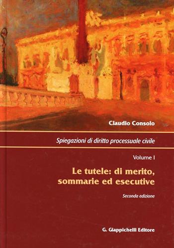 Spiegazioni di diritto processuale civile. Vol. 1: tutele: di merito, sommarie ed esecutive, Le. - Claudio Consolo - Libro Giappichelli 2012 | Libraccio.it