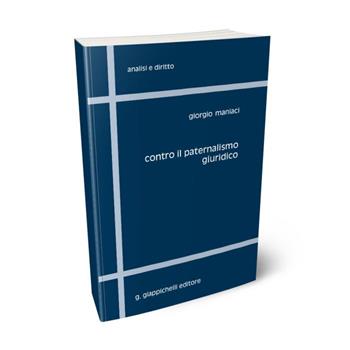 Contro il paternalismo giuridico - Giorgio Maniaci - Libro Giappichelli 2013, Analisi e diritto. Serie teorica | Libraccio.it