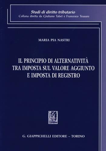 Il principio di alternatività tra imposta sul valore aggiunto e imposta di registro - M. Pia Nastri - Libro Giappichelli 2013, Studi di diritto tributario | Libraccio.it