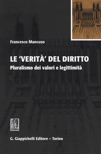 Le verità del diritto. Pluralismo dei valori e legittimità - Francesco Mancuso - Libro Giappichelli 2013 | Libraccio.it