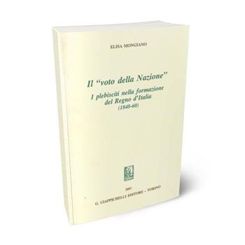 Il voto della nazione. I plebisciti nella formazione del Regno d'Italia (1848-60) - Elisa Mongiano - Libro Giappichelli 2003, Storia giuridica degli Stati sabaudi | Libraccio.it