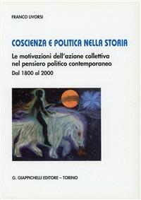 Coscienza e politica nella storia. Le motivazioni dell'azione collettiva nel pensiero politico contemporaneo. Dal 1800 al 2000 - Franco Livorsi - Libro Giappichelli 2003 | Libraccio.it