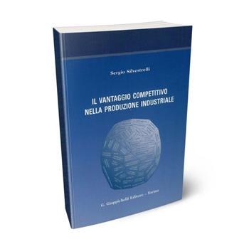 Il vantaggio competitivo nella produzione industriale - Sergio Silvestrelli - Libro Giappichelli 2003 | Libraccio.it