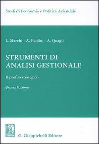 Strumenti di analisi gestionale. Il profilo strategico - Luciano Marchi, Antonella Paolini, Alberto Quagli - Libro Giappichelli 2004, Studi di economia e politica aziendale | Libraccio.it