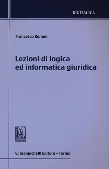 Lezioni di logica ed informatica giuridica - Francesco Romeo - Libro Giappichelli 2012, Digitalica | Libraccio.it