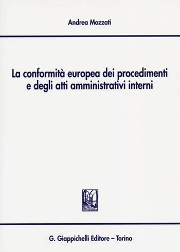 La conformità europea dei procedimenti e degli atti amministrativi interni - Andrea Mozzati - Libro Giappichelli 2012 | Libraccio.it