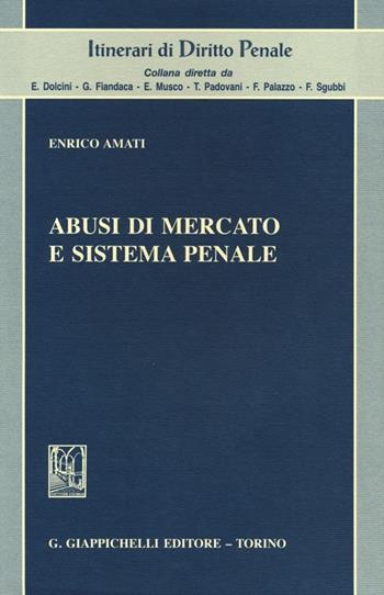 Abusi di mercato e sistema penale - Enrico Amati - Libro Giappichelli 2012, Itinerari di diritto penale | Libraccio.it