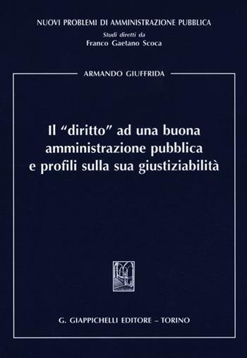 Il «diritto» ad una buona amministrazione pubblica e profili sulla sua giustiziabilità - Armando Giuffrida - Libro Giappichelli 2012, Nuovi problemi di amministrazione pubblica | Libraccio.it