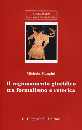 Il ragionamento giuridico tra formalismo e retorica - Michele Mangini - Libro Giappichelli 2012, Recta Ratio. Testi e studi fil. dir. VI | Libraccio.it