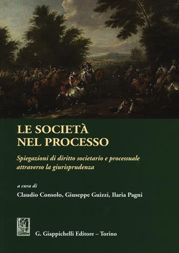Le società nel processo. Spiegazioni di diritto societario e processuale attraverso la giurisprudenza  - Libro Giappichelli 2012 | Libraccio.it