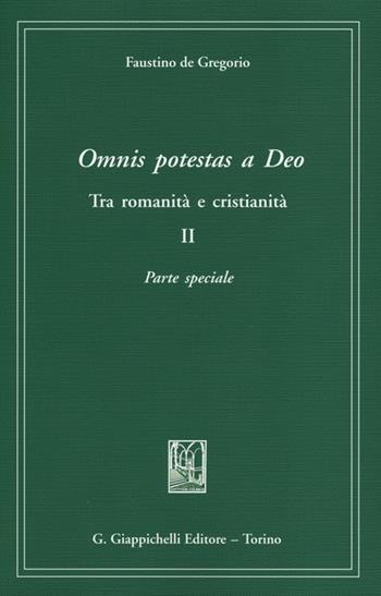 Omnis potestas a Deo. Tra romanità e cristianità. Vol. 2: Parte speciale - Faustino De Gregorio - Libro Giappichelli 2013 | Libraccio.it