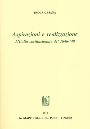 Aspirazioni e realizzazione. L'Italia costituzionale del 1848-49 - Paolo Casana - Libro Giappichelli 2012, Storia giuridica degli Stati sabaudi | Libraccio.it