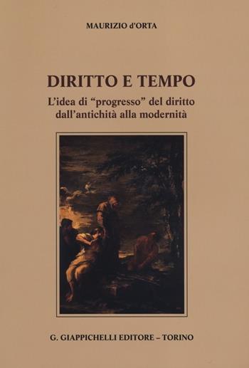 Diritto e tempo. L'idea di «progresso» del diritto dall'antichità alla modernità - Maurizio D'Orta - Libro Giappichelli 2012 | Libraccio.it