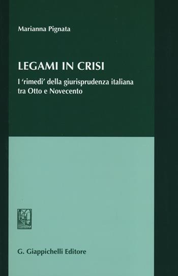 Legami in crisi. I «rimedi» della giurisprudenza italiana tra Otto e Novecento - Marianna Pignata - Libro Giappichelli 2012 | Libraccio.it