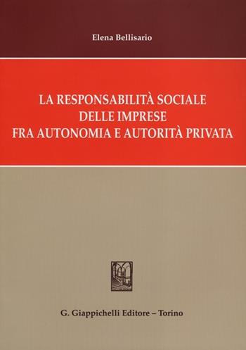 La responsabilità sociale delle imprese fra autonomia e autorità privata - Elena Bellisario - Libro Giappichelli 2012 | Libraccio.it