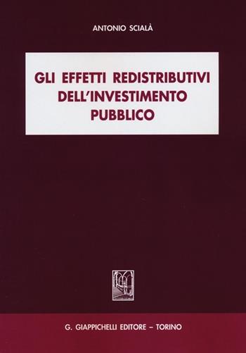 Gli effetti redistributivi dell'investimento pubblico - Antonio Scialà - Libro Giappichelli 2013 | Libraccio.it