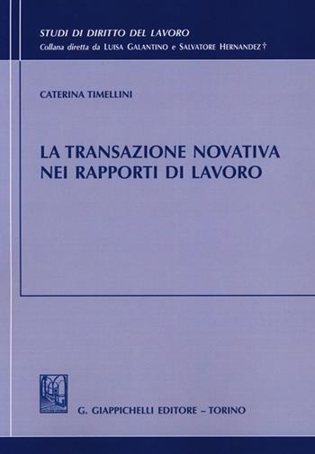 La transazione novativa nei rapporti di lavoro - Caterina Timellini - Libro Giappichelli 2012, Studi di diritto del lavoro | Libraccio.it