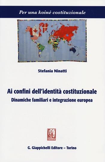 Ai confini dell'identità costituzionale. Dinamiche familiari e integrazione europea - Stefania Ninatti - Libro Giappichelli 2012, Per una koiné costituzionale | Libraccio.it