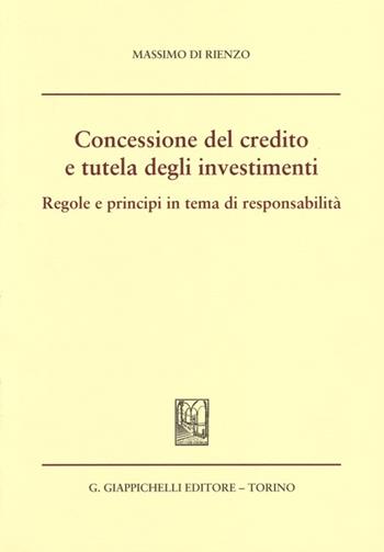 Concessione del credito e tutela degli investimenti. Regole e principi in tema di responsabilità - Massimo Di Rienzo - Libro Giappichelli 2013 | Libraccio.it