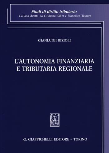 L'autonomia finanziaria e tributaria regionale - Gianluigi Bizioli - Libro Giappichelli 2012, Studi di diritto tributario | Libraccio.it