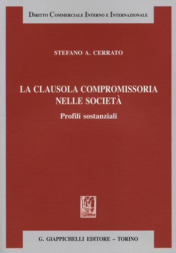 La clausola compromissoria nelle società. Profili sostanziali - Stefano A. Cerrato - Libro Giappichelli 2012, Diritto commerciale interno e internazionale | Libraccio.it