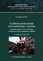 La libertà professionale tra Costituzione e mercato. Liberalizzazioni, crisi economica e dinamiche della regolazione pubblica